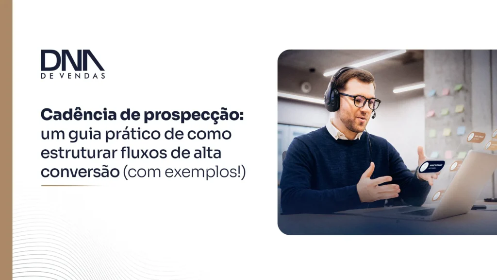 Cadência de prospecção: um guia prático de como estruturar fluxos de alta conversão (com exemplos!)